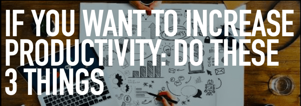 image with the text: "if you want to increase productivity: do these 3 things"